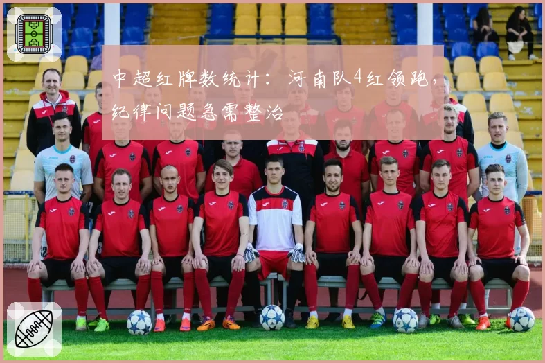 中超红牌数统计：河南队4红领跑，纪律问题急需整治