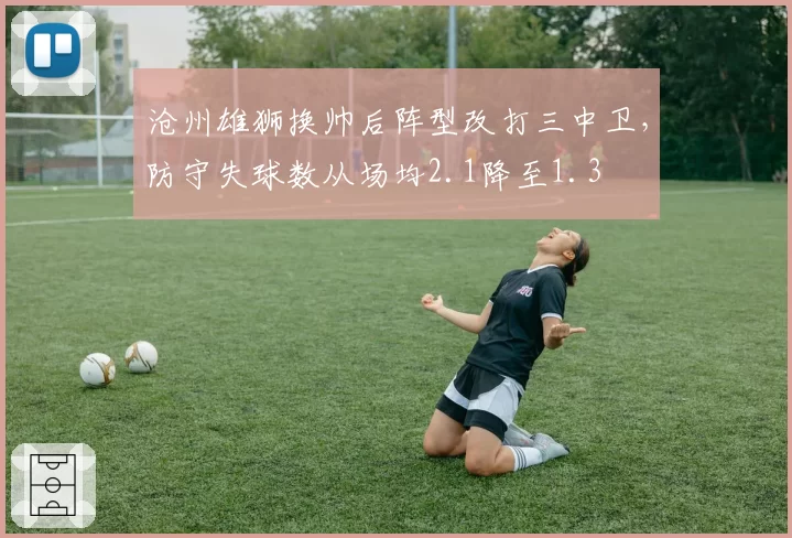 沧州雄狮换帅后阵型改打三中卫，防守失球数从场均2.1降至1.3